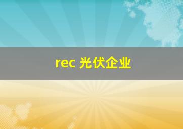 rec 光伏企业